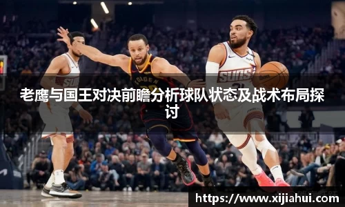 老鹰与国王对决前瞻分析球队状态及战术布局探讨