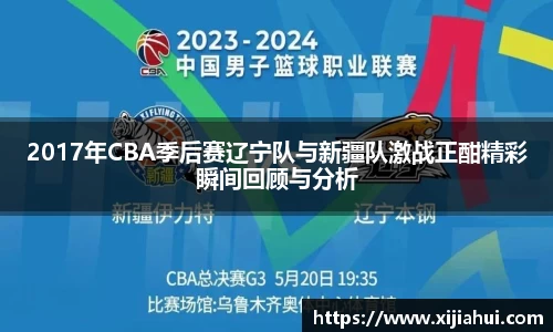 2017年CBA季后赛辽宁队与新疆队激战正酣精彩瞬间回顾与分析