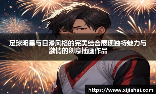 足球明星与日漫风格的完美结合展现独特魅力与激情的创意插画作品